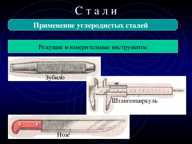 С т а л и Применение углеродистых сталей  Режущие и измерительные инструменты Зубило Штангенциркуль Нож 