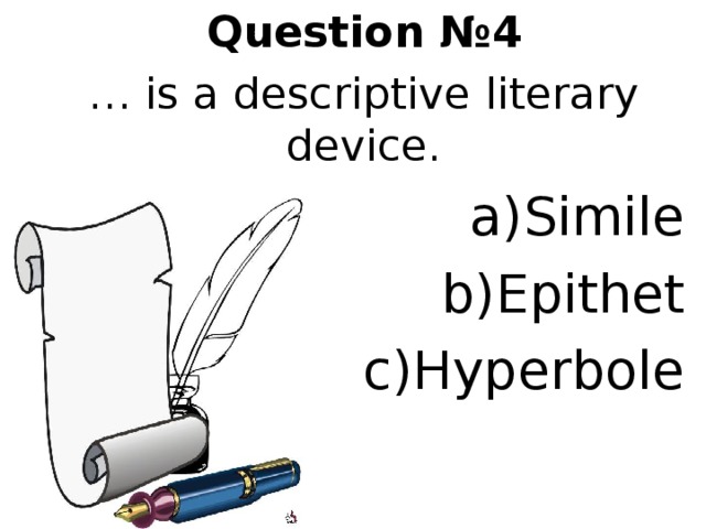 Question № 4 … is a descriptive literary device. Simile Epithet Hyperbole 