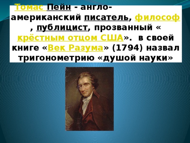 Томас Пейн - англо- американский  писатель ,  философ ,  публицист , прозванный « крёстным отцом США ».  в своей книге « Век Разума » (1794) назвал тригонометрию «душой науки» 