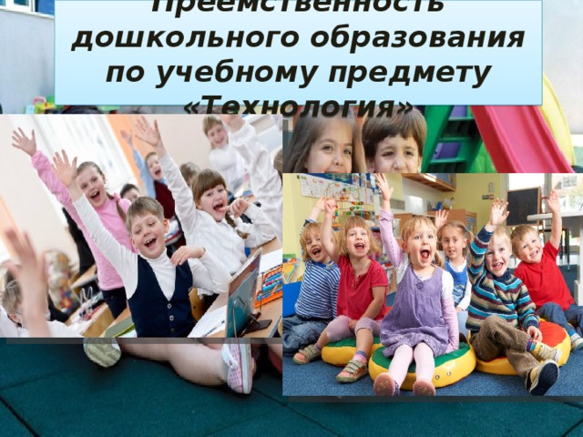Преемственность дошкольного образования по учебному предмету «Технология» 