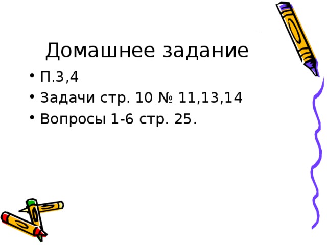 Домашнее задание П.3,4 Задачи стр. 10 № 11,13,14 Вопросы 1-6 стр. 25. 