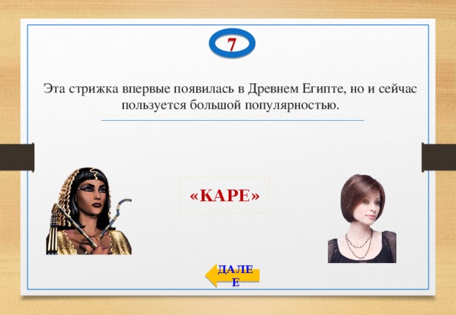 7 Эта стрижка впервые появилась в Древнем Египте, но и сейчас пользуется большой популярностью. «КАРЕ» ДАЛЕЕ 