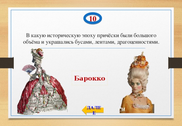 10 В какую историческую эпоху причёски были большого объёма и украшались бусами, лентами, драгоценностями. Барокко ДАЛЕЕ 