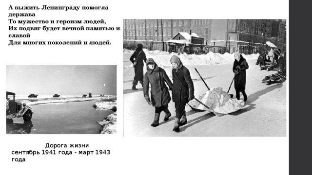 А выжить Ленинграду помогла держава То мужество и героизм людей, Их подвиг будет вечной памятью и славой Для многих поколений и людей.  Дорога жизни сентябрь 1941 года - март 1943 года 