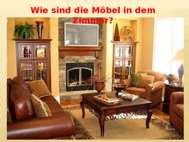 Wie sind die Möbel in dem Zimmer? 