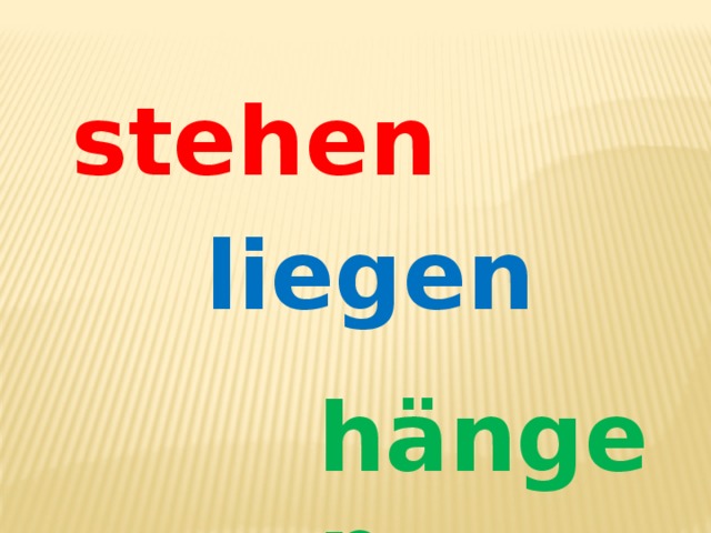 stehen liegen hängen 