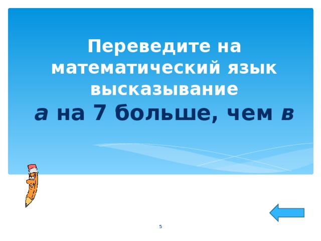 Переведите на математический язык высказывание  а на 7 больше, чем в  