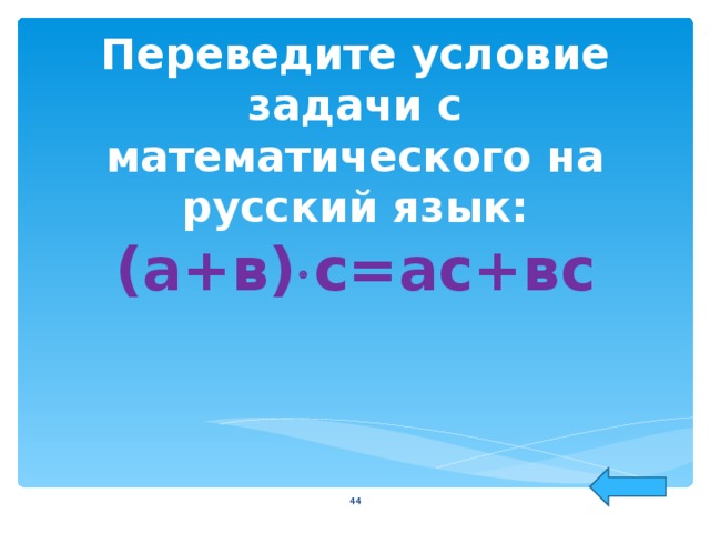 Переведите условие задачи с математического на русский язык:  (а+в)  с=ас+вс  