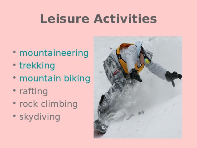 Leisure Activities mountaineering  trekking  mountain biking  rafting rock climbing skydiving 