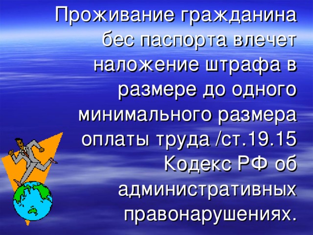  Проживание гражданина бес паспорта влечет наложение штрафа в размере до одного минимального размера оплаты труда /ст.19.15 Кодекс РФ об административных правонарушениях. 