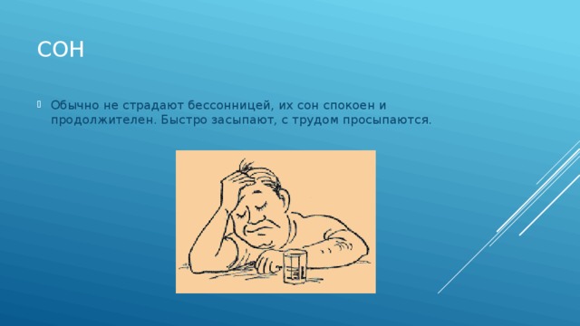Сон Обычно не страдают бессонницей, их сон спокоен и продолжителен. Быстро засыпают, с трудом просыпаются. 