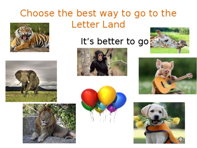 Choose the best way to go to the Letter Land  It’s better to go by 