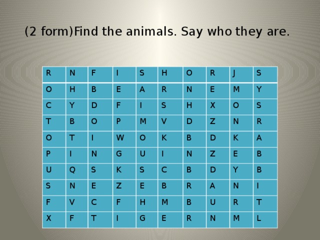  (2 form)Find the animals. Say who they are.   R N O H F C I T Y B E B D O S A F P O H T P R I I U I O Q W N M S R S N N V E G O S F J H V X E M X K U S D K F I Z Z Y O C B S F E N T S C N D R I B Z B K H G M A D R E E A B Y B U R B N N I R T M L 