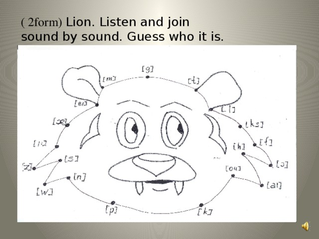 ( 2form) Lion. Listen and join  sound by sound. Guess who it is. 