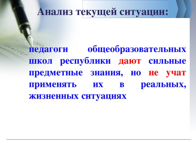 Анализ текущей ситуации: педагоги общеобразовательных школ республики дают сильные предметные знания, но не учат  применять их в реальных, жизненных ситуациях   