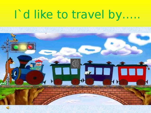  I`d like to travel by….. 