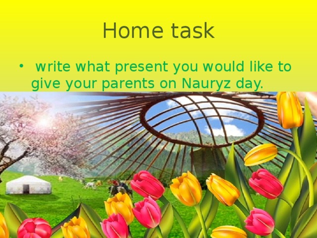 Home task  write what present you would like to give your parents on Nauryz day. 
