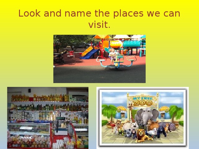 Look and name the places we can visit. 