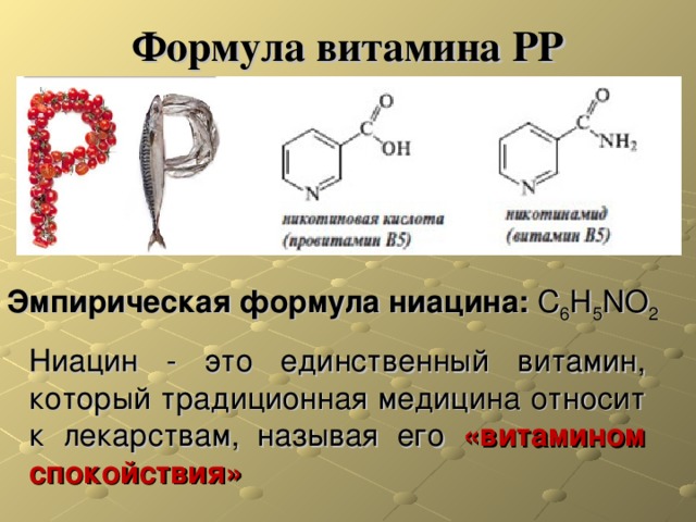 Формула витамина РР Эмпирическая формула ниацина:   C 6 H 5 NO 2 Ниацин - это единственный витамин, который традиционная медицина относит к лекарствам, называя его «витамином спокойствия» 