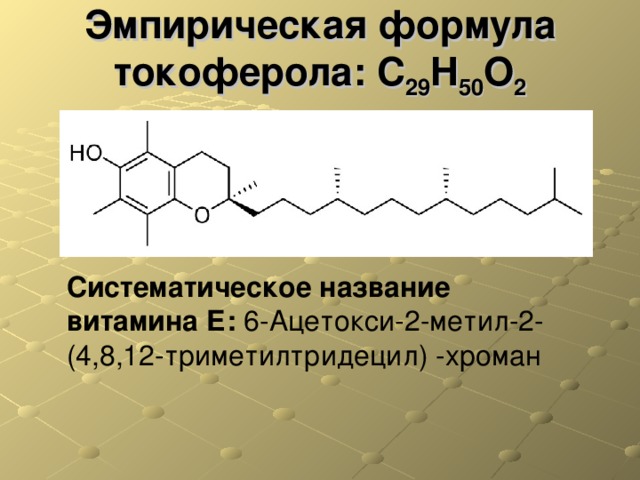 Эмпирическая формула токоферола: C 29 H 50 O 2 Систематическое название витамина Е:  6-Ацетокси-2-метил-2- (4,8,12-триметилтридецил) -хроман 