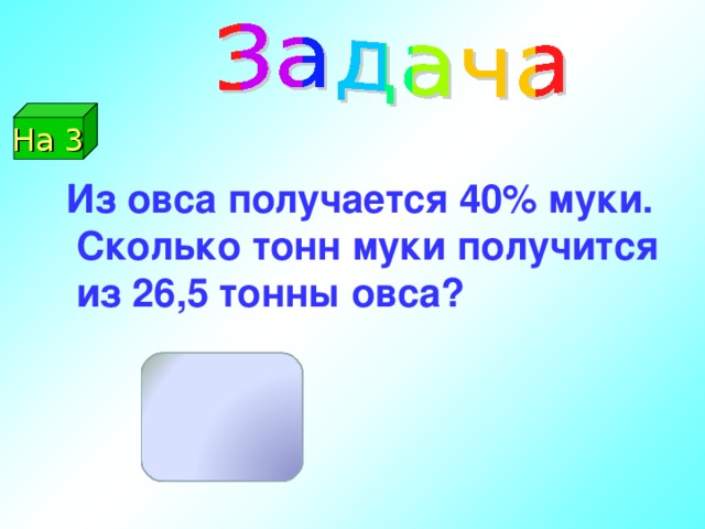 Сколько получится муки. Из овса получается 40 муки сколько. Из овса получается 40 % муки сколько тонн муки получается из 26,5т овса. Из овса получается 40 процентов муки сколько муки получится из 26.5 т. При помоле овса получается 40 процентов муки.