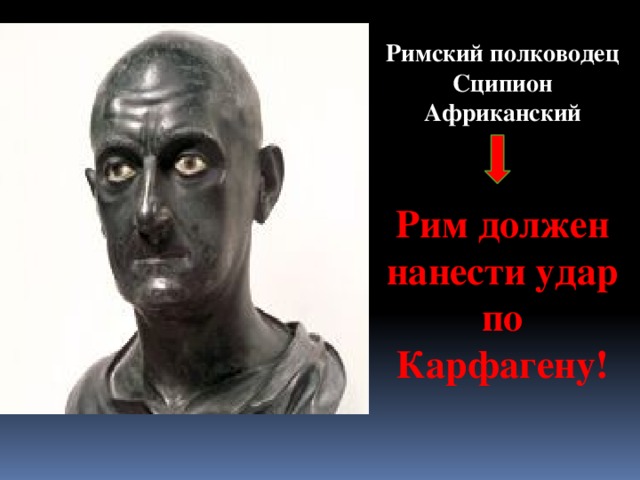 Римский полководец Сципион Африканский Рим должен нанести удар по Карфагену! 