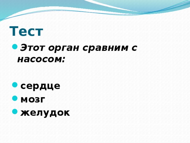 Тест Этот орган сравним с насосом:  сердце мозг желудок 