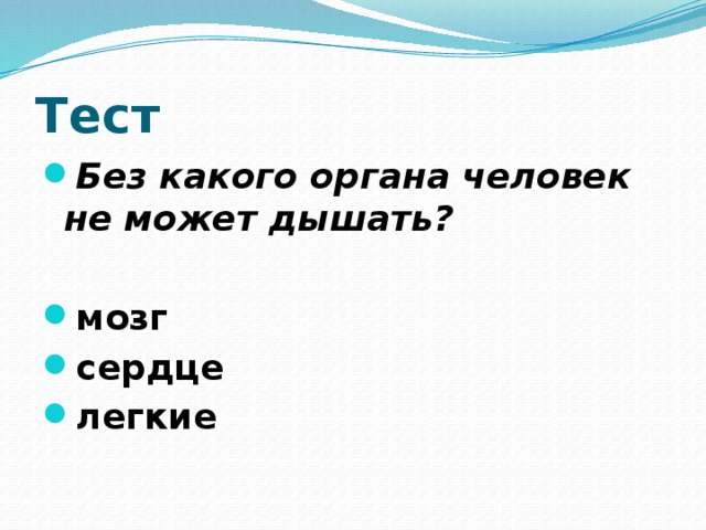 Тест Без какого органа человек не может дышать?  мозг сердце легкие 