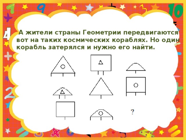  А жители страны Геометрии передвигаются вот на таких космических кораблях. Но один корабль затерялся и нужно его найти. 