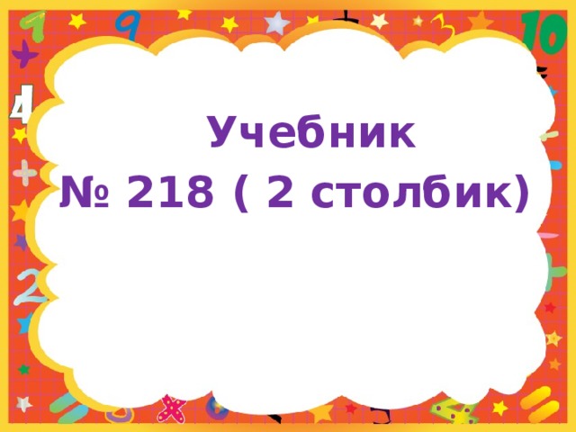  Учебник № 218 ( 2 столбик) 