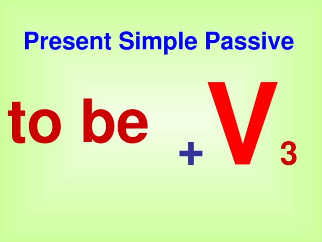 Present Simple Passive + V 3 to be   