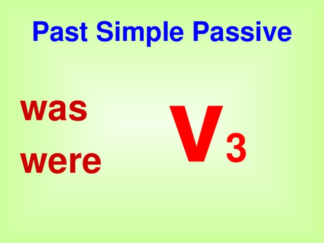 Past Simple Passive v 3 was were  