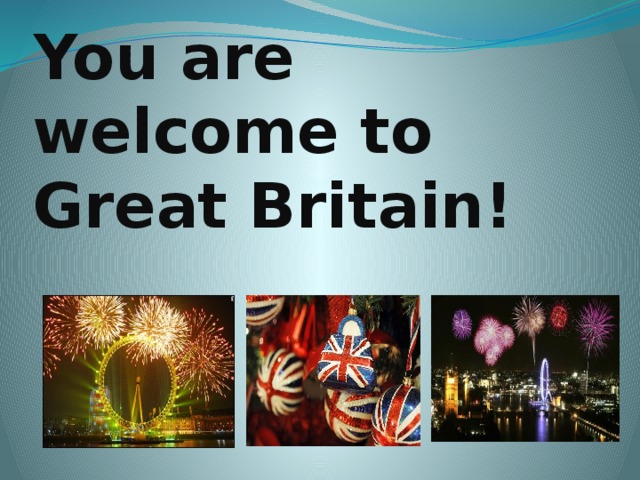You are welcome to Great Britain! 