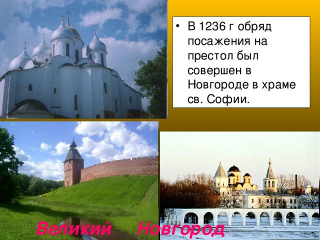 В 1236 г обряд посажения на престол был совершен в Новгороде в храме св. Софии. Великий Новгород 