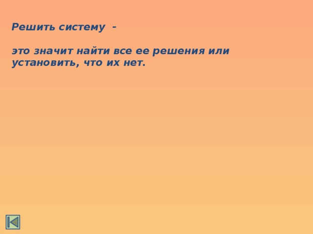 Решить систему -  это значит найти все ее решения или установить, что их нет. 