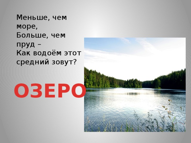 Меньше, чем море, Больше, чем пруд – Как водоём этот средний зовут? ОЗЕРО 