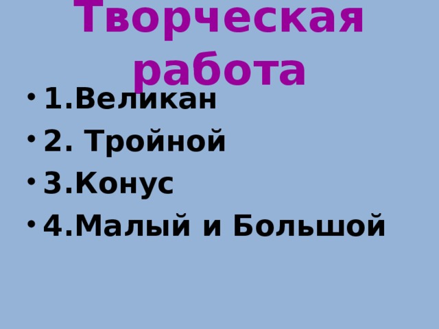 Творческая работа 1.Великан 2. Тройной 3.Конус 4.Малый и Большой 