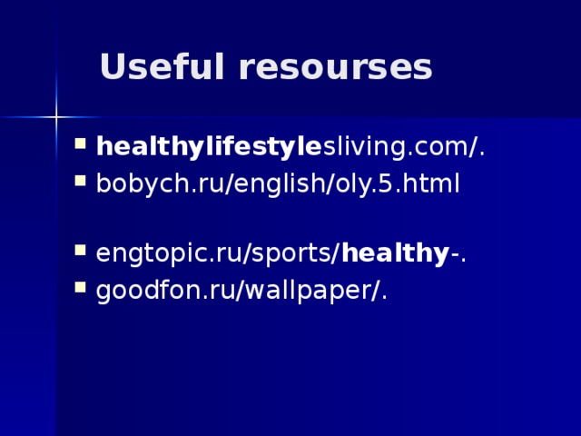  Useful resourses healthylifestyle sliving.com/. bobych.ru/english/oly.5.html   engtopic.ru/sports/ healthy -. goodfon.ru/wallpaper/. 