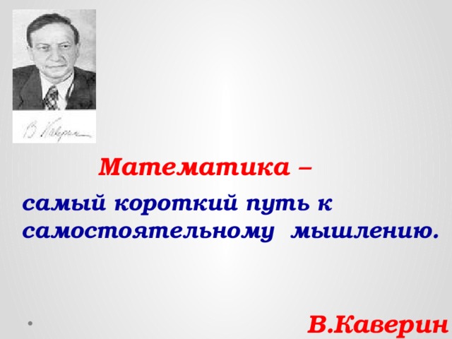   Математика –  самый короткий путь к самостоятельному мышлению.  В.Каверин 