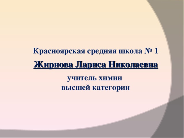 Красноярская средняя школа № 1  Жирнова Лариса Николаевна  учитель химии высшей категории 