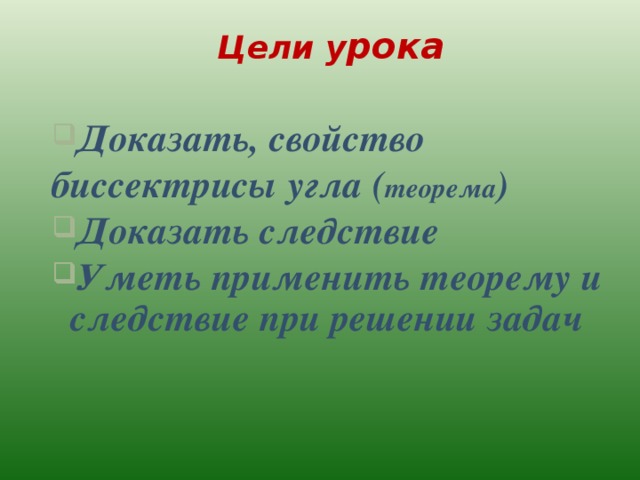 Цели у рока Доказать, свойство биссектрисы угла ( теорема ) Доказать следствие Уметь применить теорему и следствие при решении задач   
