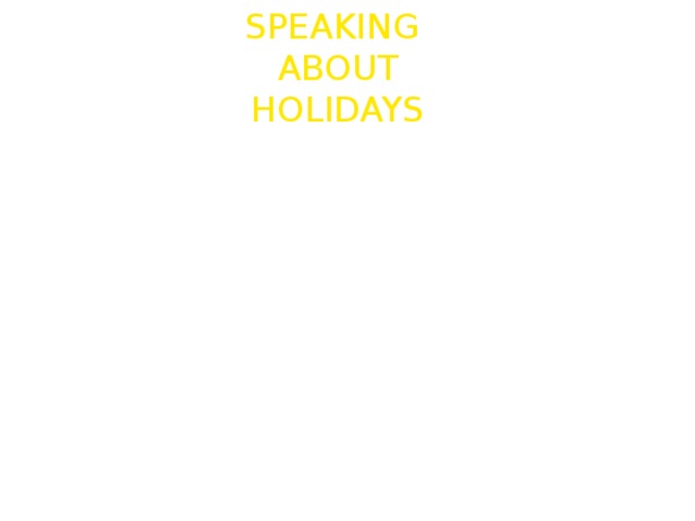 SPEAKING ABOUT HOLIDAYS 