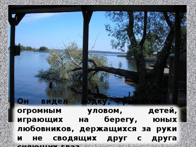 Изображение с сайта http://img-fotki.yandex.ru/ Он видел лодку, рыбаков с огромным уловом, детей, играющих на берегу, юных любовников, держащихся за руки и не сводящих друг с друга сияющих глаз.  