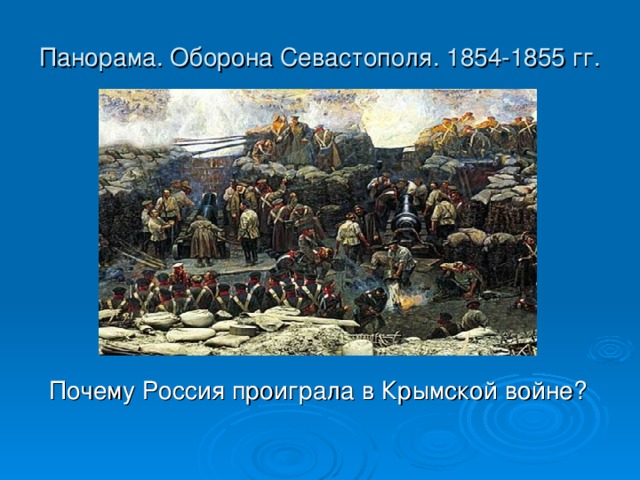 Панорама. Оборона Севастополя. 1854-1855 гг. Почему Россия проиграла в Крымской войне? 