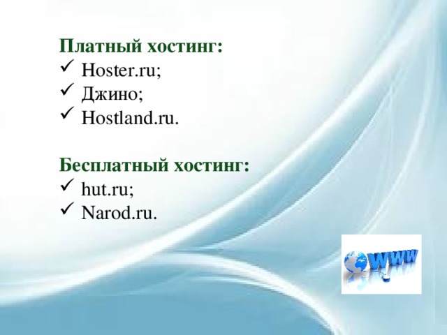 Платный хостинг: Hoster.ru; Джино; Hostland.ru. Бесплатный хостинг: hut.ru; Narod.ru. 