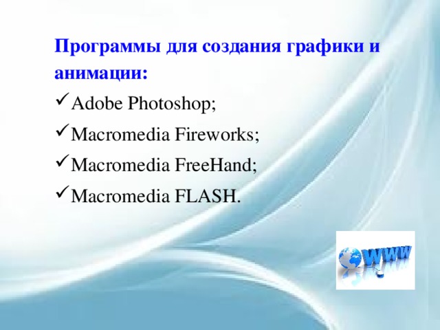 Программы для создания графики и анимации: Adobe Photoshop; Macromedia Fireworks; Macromedia FreeHand; Macromedia FLASH. 
