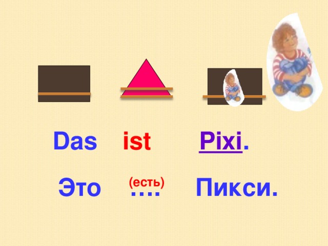Das  ist Pixi . Это ….  Пикси . (есть)