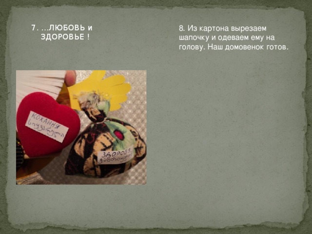 8. Из картона вырезаем шапочку и одеваем ему на голову. Наш домовенок готов. 7. ...ЛЮБОВЬ и ЗДОРОВЬЕ ! 