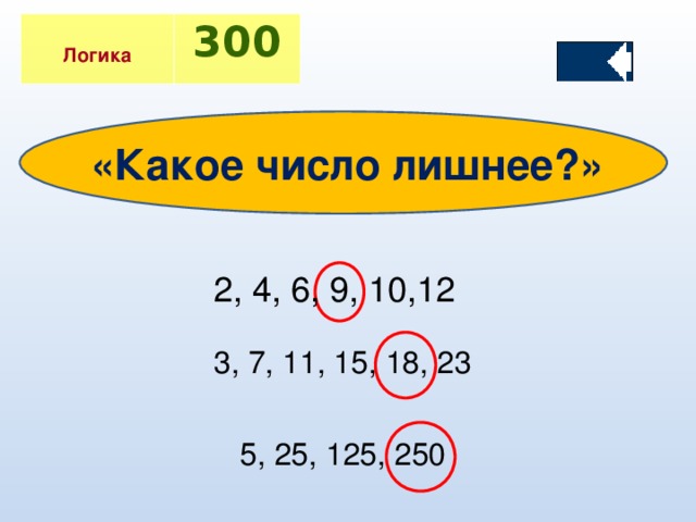 Логика 3 00 «Какое число лишнее?» 2, 4, 6, 9, 10,12 3, 7, 11, 15, 18, 23 5, 25, 125, 250