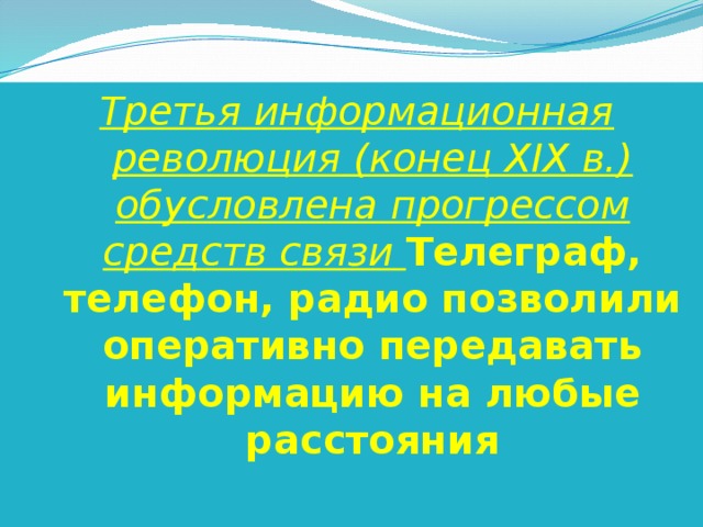 Третья информационная революция (конец XIX в.) обусловлена прогрессом средств связи Телеграф, телефон, радио позволили оперативно передавать информацию на любые расстояния